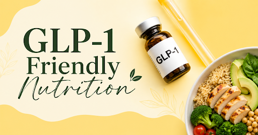 The Ultimate Guide to GLP-1 Friendly Nutrition: Science, Strategies, and Success