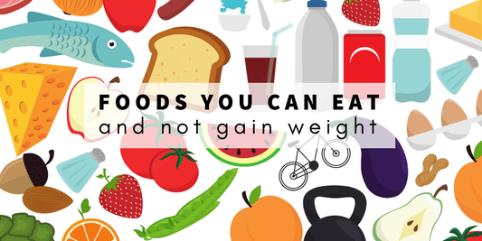 Foods you can eat and not gain weight - NutriWise